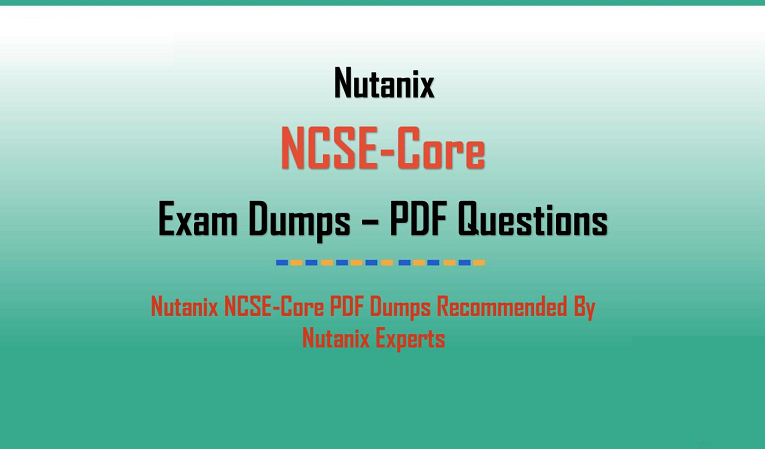 7 Things You Need To Do If You Want to Pass the Nutanix NCSE-core Exam