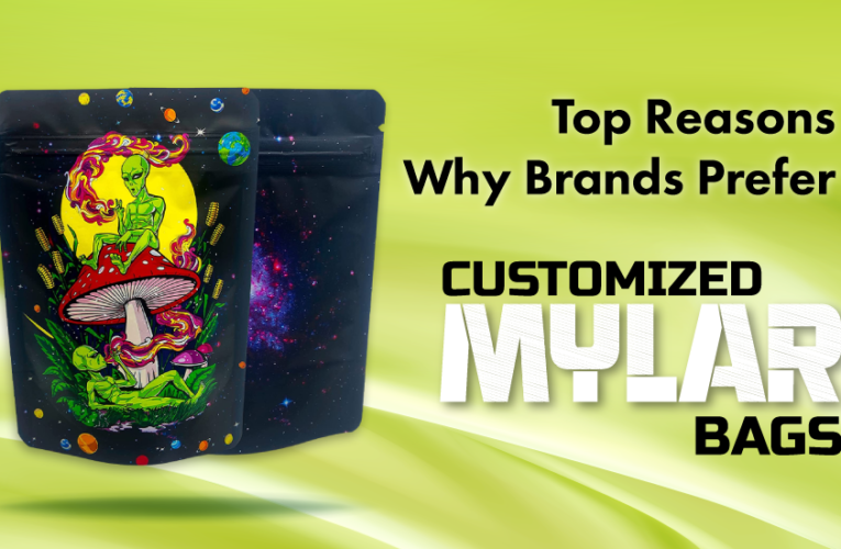 Top Reasons Why Brands Prefer Customized Mylar Bags