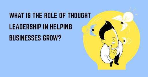 WHAT IS THE ROLE OF THOUGHT LEADERSHIP IN HELPING BUSINESS GROW? 