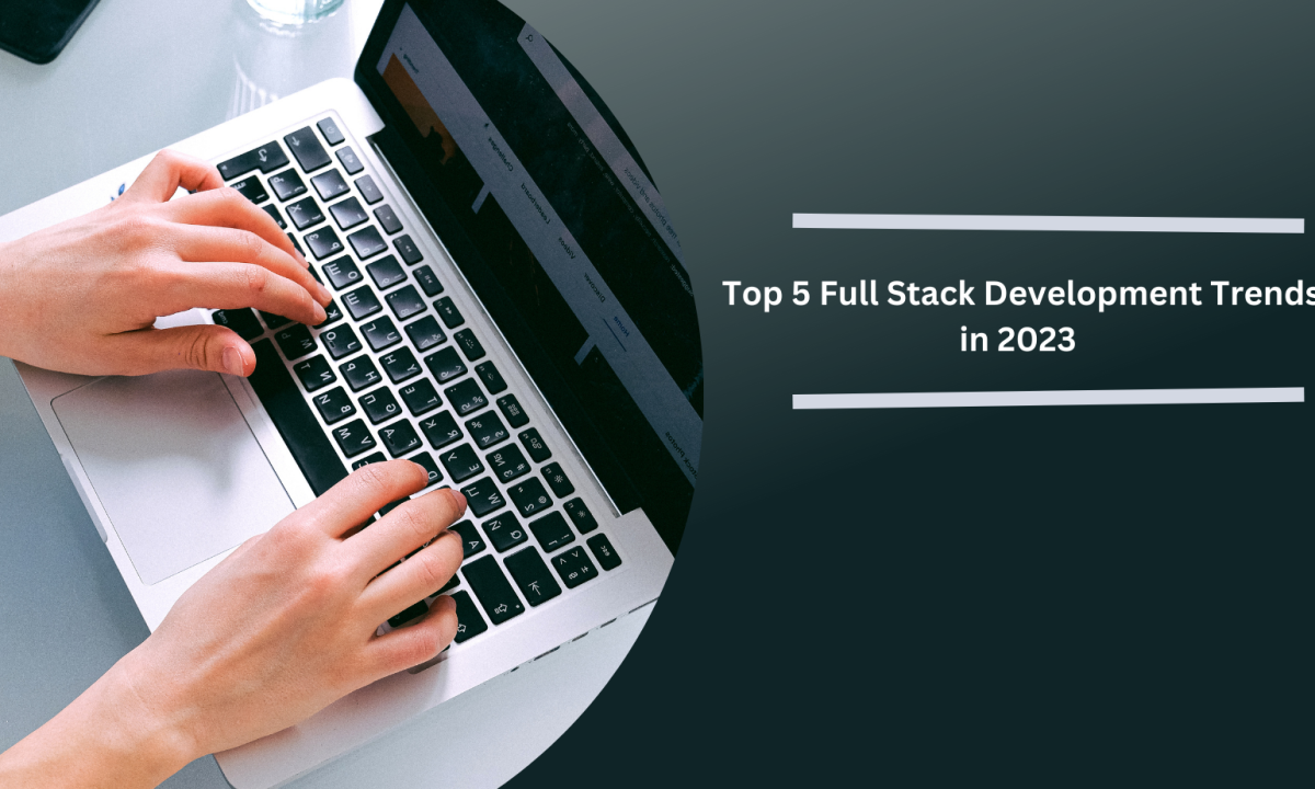 top 5 Full Stack Development Trends in 2023